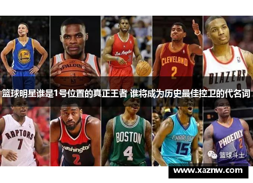 篮球明星谁是1号位置的真正王者 谁将成为历史最佳控卫的代名词